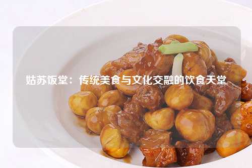 姑苏饭堂：传统美食与文化交融的饮食天堂