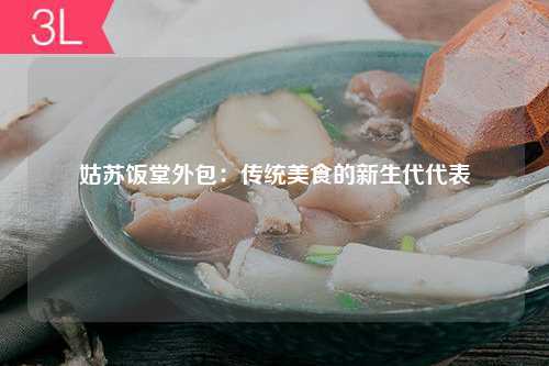姑苏饭堂外包：传统美食的新生代代表